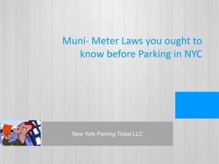 Muni- Meter Laws you ought to
know before Parking in NYC
New York Parking Ticket LLC
 
