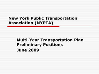 New York Public Transportation Association (NYPTA) Multi-Year Transportation Plan Preliminary Positions June 2009 