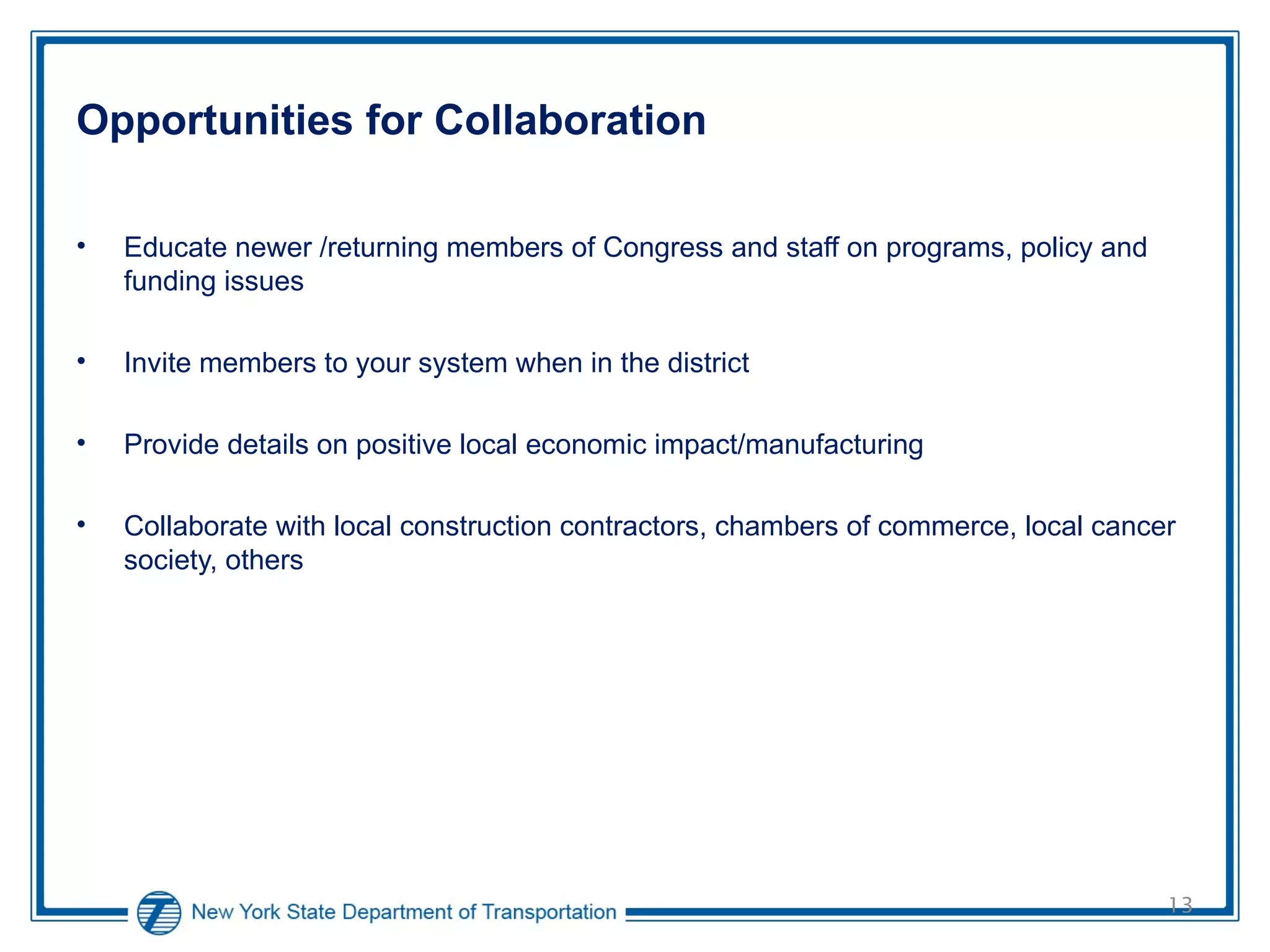 Opportunities for Collaboration Educate newer /returning members of Congress and staff on programs, policy and funding issues Invite members to your system when in the district Provide details on positive local economic impact/manufacturing Collaborate with local construction contractors, chambers of commerce, local cancer society, others 