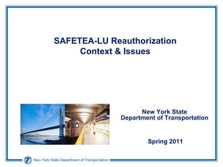 SAFETEA-LU Reauthorization Context & Issues New York State  Department of Transportation  Spring 2011 