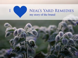 !
I Neal’s Yard Remedies
my story of the brand
 