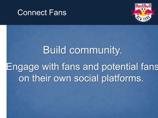 Connect Fans<br />Build community.<br />Engage with fans and potential fanson their own social platforms. <br />