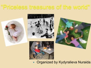 “Priceless treasures of the world"  Organized by KydyralievaNuraida. 