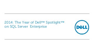 2014: The Year of Dell™ Spotlight™
on SQL Server Enterprise

 