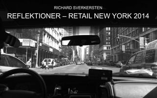 REFLEKTIONER – RETAIL NEW YORK 2014
RICHARD SVERKERSTEN
 