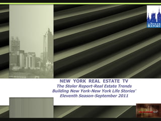 NEW YORK REAL ESTATE TV
  The Stoler Report-Real Estate Trends
Building New York-New York Life Stories'
    Eleventh Season-September 2011
 