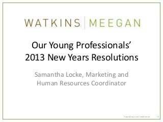 Our Young Professionals’
2013 New Years Resolutions
  Samantha Locke, Marketing and
   Human Resources Coordinator



                             Proprietary and Confidential   1
 