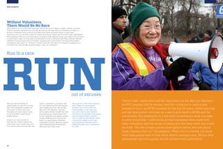 16 17
OUR EVENTS
Twice a year, Judith Som and her teammates on the Mercury Masters—
an NYC running club for women over 50—come out to work a race
instead of run it. An NYRR member for the last 32 years, Judith says she
and her teammates volunteer as a way to give back to NYRR and the
community. “Our philosophy is, if you want something to work, you need
to pitch in and help,” Judith loves all the friendships she’s made with
other volunteers and the sense of community she feels when she works
an event. “You see runners you’ve raced against before, and now you’re
there, cheering them on,” she explains. “When you’re a runner, you know
what other people want to hear when they’re running a race. We’re a very
enthusiastic and vocal group, and we all have such a good time.”
OUR EVENTS
out of excuses.
RUN
Run in a race.
We give everyone plenty of
opportunities to catch the running
bug. Most weekends, residents of
and visitors to New York’s five
boroughs can find a place to race
in one of NYRR’s more than 55
weekly events.
Some of our races are put on
with partners, others support the
community, many involve kids, and
most are for fitness and fun. We hold
races to celebrate our founders, like
the Joe Kleinerman 10K, and races to
help marathoners train, like the ING
New York City Marathon Tune-Up.
Some events, like the Scotland Run 10K,
promote tourism, while others, such
as the Jingle Bell Jog, support worthy
causes. NYRR puts on races for the
Parks, for organizations (Meredith
Corporation), and for special occasions,
like the Emerald Nuts Midnight Run,
held every New Year’s Eve.
We’ve got 5Ks, 10Ks, half-marathons,
and a triathlon to keep people
running. There’s even a 60K, the
Knickerbocker, for die-hards who
don’t ever want to stop. Whether
you want to run through Coney Island,
around Yankee Stadium, past the
U.N., or under the RFK Bridge, NYRR
is known for creating world-class
race experiences that get runners
hooked and keep them coming back
for more.
Without Volunteers,
There Would Be No Race
We’re known for our world-class races, but how do we do it? It takes a village. Literally. Last year,
10,000 volunteers donated their time and spirit to the ING New York City Marathon to make it a
success. Thousands more come out and help at the other 55 events we put on each year.
Some who join our volunteer corps are runners themselves. Others are the world’s best cheerleaders.
While helping NYRR carry out its purpose, volunteers make lifelong friends, learn about the intricacies
of producing a major running event, and give back to their community and fellow athletes. Whether
checking in racers and giving out numbers, assisting with crowd control, manning drink stations,
handing out heat sheets, or rooting on runners, every job they take on is integral to helping us run
a smooth race, and one that everyone enjoys—even our volunteers.
 