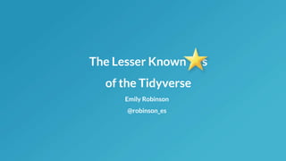 The Lesser Known s
of the Tidyverse
Emily Robinson
@robinson_es
 