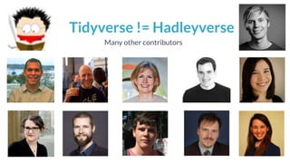 Tidyverse != Hadleyverse
Many other contributors
 