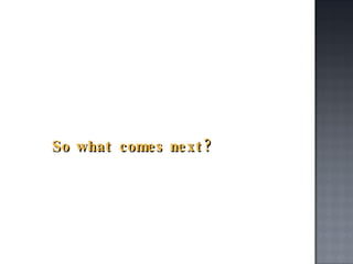 So what comes next? 