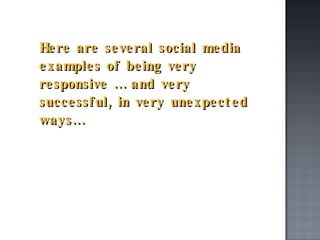 Here are several social media examples of being very responsive … and very successful, in very unexpected ways… 