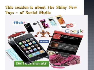 This session is about the Shiny New Toys - of Social Media 