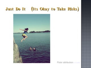 Just Do It  (Its Okay to Take Risks) Flickr attribution   b d solis 