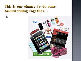 This is our chance to do some brainstorming together…. 1. 