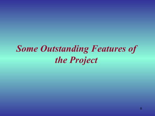 Some Outstanding Features of the Project 