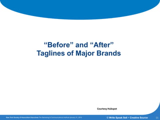 Examples
11© Write Speak Sell + Creative Source
“Before” and “After”
Taglines of Major Brands
Courtesy Hubspot
 