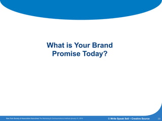 Your Challenge:
16© Write Speak Sell + Creative Source
What is Your Brand
Promise Today?
 
