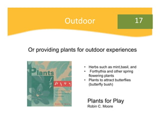Outdoor                               17


Or providing plants for outdoor experiences

                      • Herbs such...