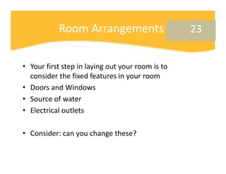 Room Arrangements                       23


• Your first step in laying out your room is to 
  consider the fixed feature...