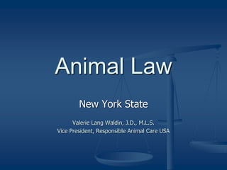 Animal Law
New York State
Valerie Lang Waldin, J.D., M.L.S.
Vice President, Responsible Animal Care USA
 