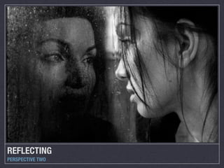 REFLECTING
PERSPECTIVE TWO
 