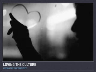 LOVING THE CULTURE
LOVING THE CULTURE/CITY
 