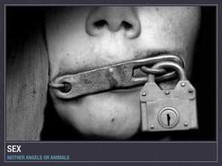 SEX
NEITHER ANGELS OR ANIMALS
 
