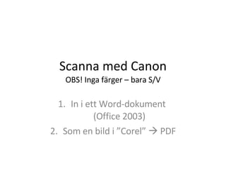 Scanna med Canon OBS! Inga färger – bara S/V ,[object Object],[object Object]