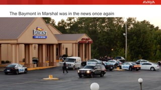 © 2015 Avaya Inc. All rights reserved. 99
The Baymont in Marshal was in the news once again
 