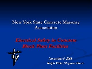 New York State Concrete Masonry Association   Electrical Safety in Concrete Block Plant Facilities  November 6, 2008 Ralph Viola /Zappala Block  
