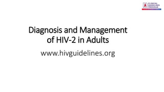 Diagnosis and Management
of HIV-2 in Adults
www.hivguidelines.org
 