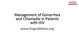 Management of Gonorrhea
and Chlamydia in Patients
with HIV
www.hivguidelines.org
 