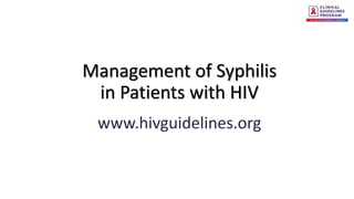 Management of Syphilis
in Patients with HIV
www.hivguidelines.org
 