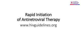 Rapid Initiation
of Antiretroviral Therapy
www.hivguidelines.org
 