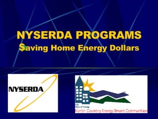 NYSERDA PROGRAMS $ aving Home Energy Dollars 