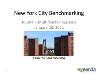 New York City Benchmarking
      REBNY – Multifamily Programs
           January 28, 2011




           Cameron Bard NYSERDA


1
 