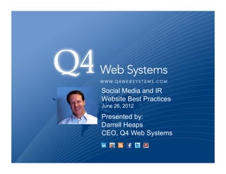 Social Media and IR
Website Best Practices
June 26, 2012

Presented by:
Darrell Heaps
CEO, Q4 Web Systems
 
