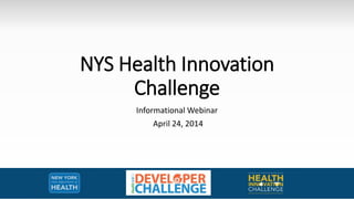 NYS Health Innovation
Challenge
Informational Webinar
April 24, 2014
 