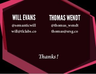 WILL EVANS

THOMAS WENDT

@semanticwill
will@tlclabs.co

@thomas_wendt
thomas@srsg.co

Thanks!

 