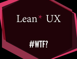 Lean* UX
#WTF?

 