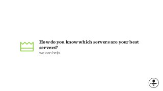How do you know which servers are your best
servers?
we can help.
 