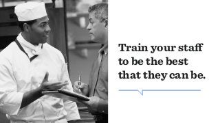Train your staﬀ
to be the best
that they can be.
 