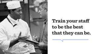 Train your staﬀ
to be the best
that they can be.
 