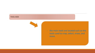 - the main tools are located such as the
tools used to crop, select, erase, and
more.
 