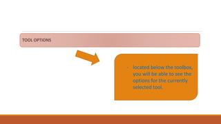 - located below the toolbox,
you will be able to see the
options for the currently
selected tool.
 