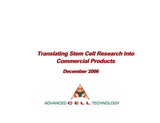 Translating Stem Cell Research into
Commercial Products
Translating Stem Cell Research into
Commercial Products
December 2006December 2006
 