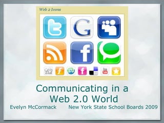 Communicating in a  Web 2.0 World Evelyn McCormack       New York State School Boards 2009 