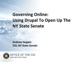 Governing Online:  Using Drupal To Open Up The NY State Senate Andrew Hoppin CIO, NY State Senate 