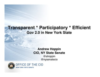 Transparent * Participatory * Efficient
        Gov 2.0 in New York State



              Andrew Hoppin
            CIO, NY State Senate
                 @ahoppin
                @nysenatecio
 